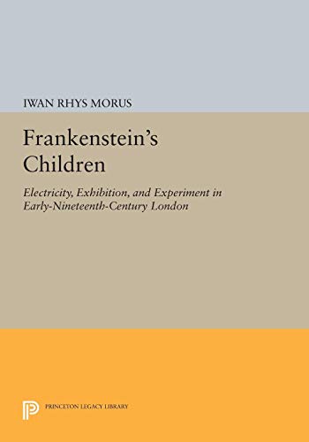 Stock image for Frankenstein?s Children " Electricity, Exhibition, & Experiment in Early Nineteenth Century London: Electricity, Exhibition, and Experiment in . London (Princeton Legacy Library, 409) for sale by WorldofBooks