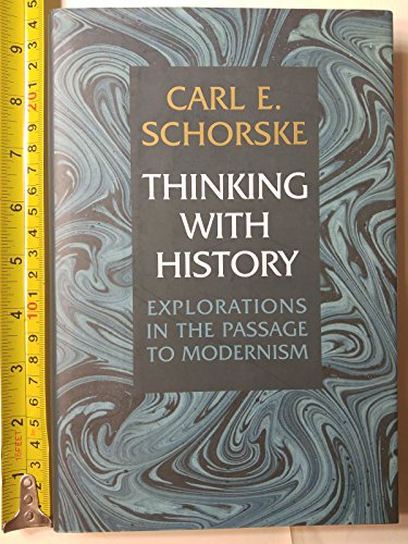 Stock image for Thinking with History: Explorations in the Passage to Modernism Schorske, Carl E. for sale by Aragon Books Canada