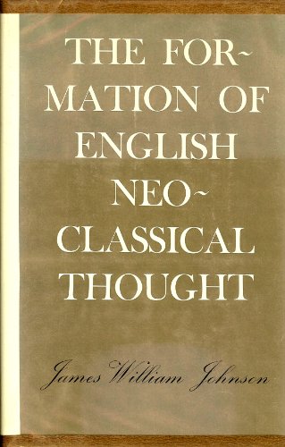 Formation of English Neo-Classical Thought (Princeton Legacy Library, 2195) - James William Johnson