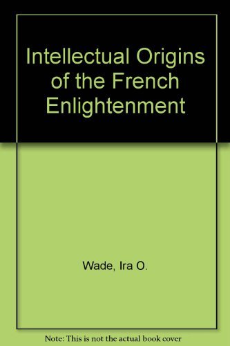 Intellectual Origins of the French Enlightenment (Princeton Legacy Library, 1713) - Wade, Ira O.