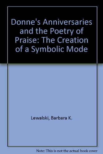 9780691062587: Donne's Anniversaries and the Poetry of Praise: The Creation of a Symbolic Mode