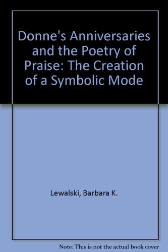 Stock image for Donne's Anniversaries and the Poetry of Praise: The Creation of a Symbolic Mode (Princeton Legacy Library, 1508) for sale by Tudor Cottage Books