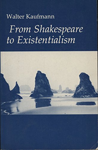 From Shakespeare to Existentialism : Essays on Shakespeare and Goethe; Hegel and Kierkegaard; Nietzsche, Rilke, and Freud; Jaspers, Heidegger, and Toynbee - Kaufmann, Walter A.