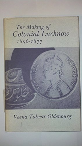 Beispielbild fr The Making of Colonial Lucknow, 1856-1877 (Princeton Legacy Library, 757) zum Verkauf von Housing Works Online Bookstore