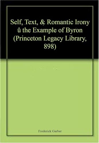 9780691067308: Self, Text, and Romantic Irony: The Example of Byron (Princeton Legacy Library, 898)