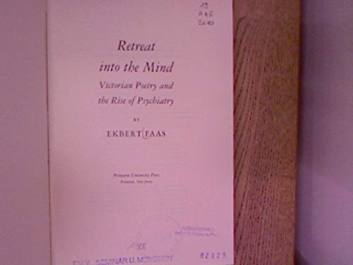 Retreat into the Mind: Victorian Poetry and the Rise of Psychiatry (Princeton Legacy Library, 1153) (9780691067483) by Faas, Ekbert