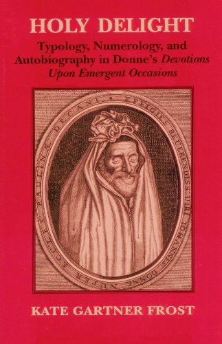 Holy Delight: Typology, Numerology, and Autobiography in Donne's Devotions upon Emergent Occasions