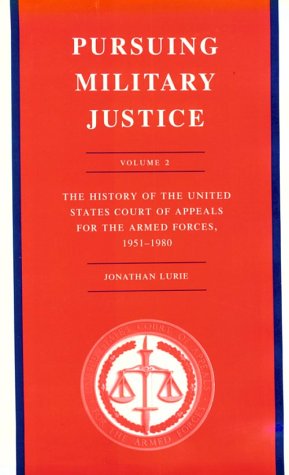 Pursuing Military Justice: The History of the United States Court of Appeals for the Armed Forces...