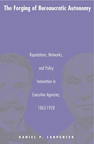 9780691070094: The Forging of Bureaucratic Autonomy: Reputations, Networks, and Policy Innovation in Executive Agencies, 1862-1928