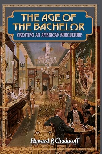 9780691070551: The Age of the Bachelor: Creating an American Subculture