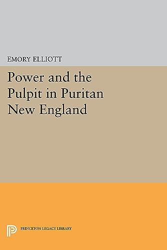 Power and the Pulpit in Puritan New England (Princeton Legacy Library, 1227) (9780691072067) by Elliott, Edward