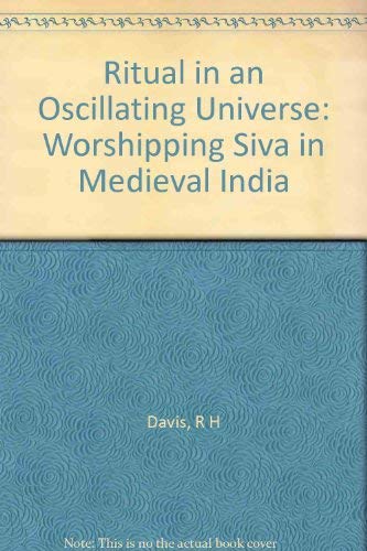 Ritual in an Oscillating Universe: Worshipping Siva in Medieval India (Princeton Legacy Library, 1225) (9780691073866) by Davis, Richard H.
