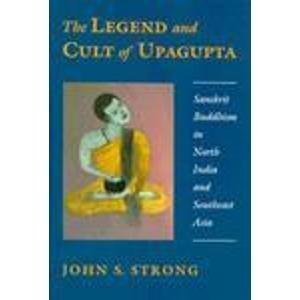 9780691073897: Legend & Cult of Upagupta – Sanskrit Buddhism in North India & Southeast Asia: Sanskrit Buddhism in North India and Southeast Asia (Princeton Legacy Library, 5019)