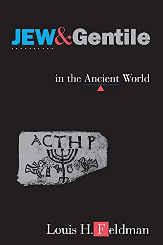 Jew and Gentile in the Ancient World: Attitudes and Interactions from Alexander to Justinian (9780691074160) by Feldman, Louis H.