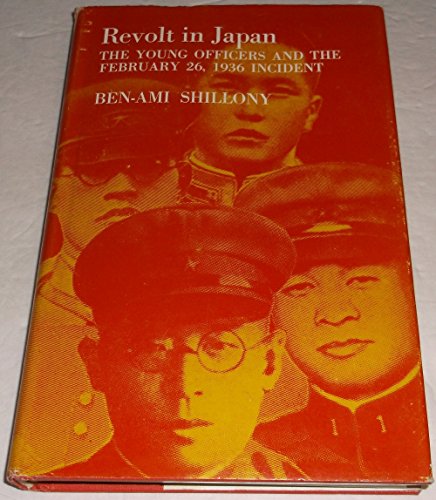 Revolt in Japan: The Young Officers and the February 26, 1936 Incident (Princeton Legacy Library, 1293) (9780691075488) by Shillony, Ben-Ami