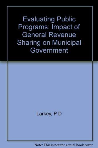 Evaluating Public Programs : The Impact of General Revenue Sharing on Municipal Government. (Prin...