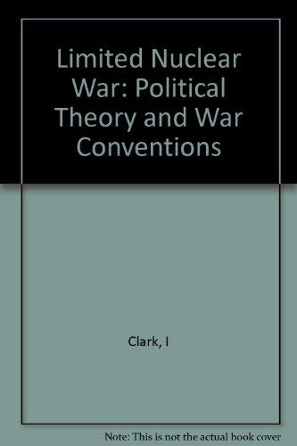 Limited Nuclear War: Political Theory and War Conventions (9780691076447) by Clark, Ian