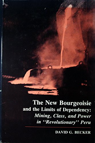 The New Bourgeoisie & the Limits of Dependency : Mining, Class, & Power in "Revolutionary" Peru