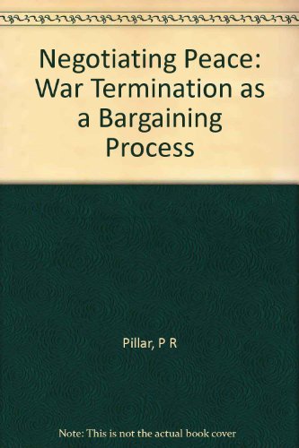 Negotiating Peace: War Termination as a Bargaining Process (Princeton Legacy Library, 695) (9780691076560) by Pillar, Paul R.