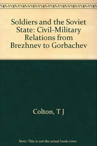 Stock image for Soldiers and the Soviet State : Civil-Military Relations from Brezhnev to Gorbachev for sale by Better World Books