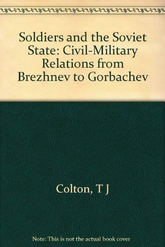 Soldiers and the Soviet State: Civil-Military Relations from Brezhnev to Gorbachev