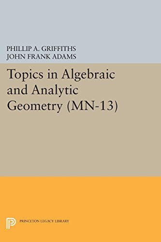 Beispielbild fr Topics in Algebraic and Analytic Geometry. (MN-13), Volume 13 : Notes from a Course of Phillip Griffiths zum Verkauf von Better World Books Ltd