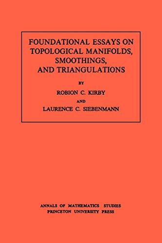 Foundational Essays on Topological Manifolds, Smoothings, and Triangulations. (AM-88), Volume 88 (Annals of Mathematics Studies, 88) Kirby, Robion C. and Siebenmann, Laurence C. - Kirby, Robion C.; Siebenmann, Laurence C.