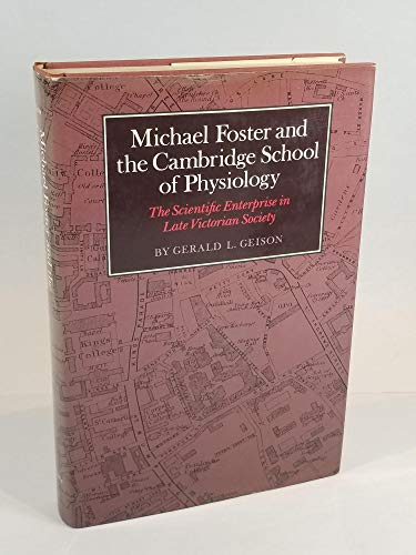 Michael Foster and the Cambridge School of Physiology: The Scientific Enterprise in Late Victoria...