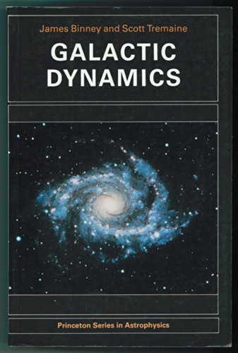 Galactic Dynamics (Princeton Series in Astrophysics) - James Binney, Scott Tremaine