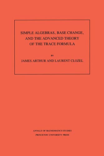 Imagen de archivo de Simple Algebras, Base Change, and the Advanced Theory of the Trace Formula. (AM-120), Volume 120 (Annals of Mathematics Studies, 120) a la venta por Wonder Book