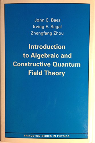 9780691085463: Introduction to Algebraic and Constructive Quantum Field Theory (Princeton Series in Physics, 56)