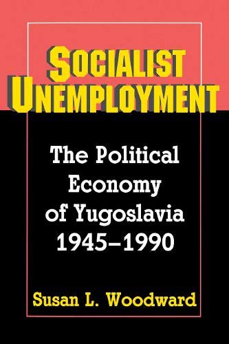 Stock image for Socialist Unemployment : The Political Economy of Yugoslavia, 1945-1990 for sale by Better World Books: West