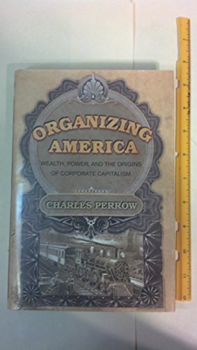 Beispielbild fr Organizing America : Wealth, Power, and the Origins of Corporate Capitalism zum Verkauf von Better World Books: West