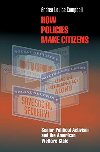 Stock image for How Policies Make Citizens: Senior Political Activism and the American Welfare State (Princeton Studies in American Politics: Historical, International, and Comparative Perspectives, 83) for sale by Orphans Treasure Box