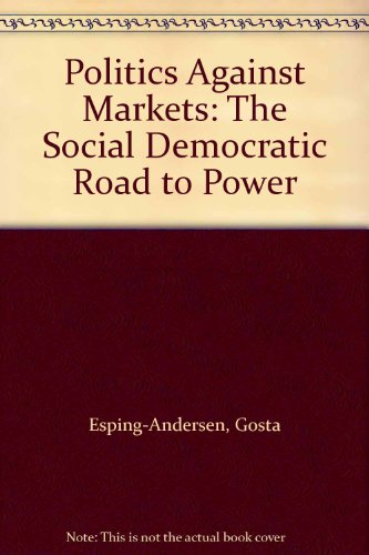 Beispielbild fr Politics against Markets: The Social Democratic Road to Power (Princeton Legacy Library, 5160) zum Verkauf von Benjamin Books