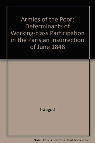 Stock image for Armies of the Poor: Determinants of Working-Class Participation in the Parisian Insurrection of June 1848 for sale by Benjamin Books