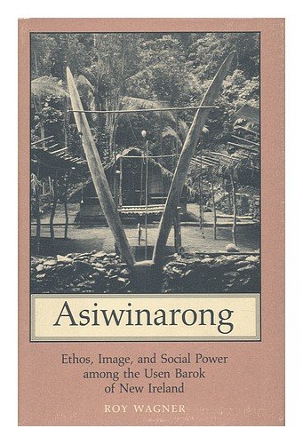 Asiwinarong: Ethos, Image, and Social Power among the Usen Barok of New Ireland (Princeton Legacy Library, 1082) (9780691094212) by Wagner, Roy