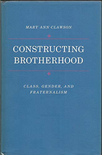 Imagen de archivo de Constructing Brotherhood: Class, Gender, and Fraternalism a la venta por ThriftBooks-Dallas