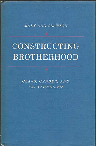 Constructing Brotherhood: Class, Gender, and Fraternalism (Princeton Legacy Library)