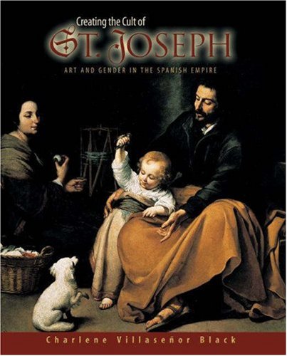 9780691096315: Creating the Cult of St. Joseph: Art and Gender in the Spanish Empire
