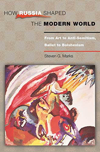9780691096841: How Russia Shaped the Modern World: From Art to Anti-Semitism, Ballet to Bolshevism