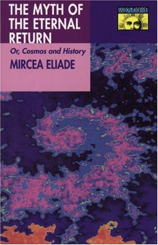 MYTH OF THE ETERNAL RETURN: OR, COSMOS AND HISTORY - Eliade, Mircea