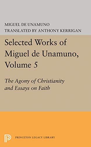 Stock image for Selected Works of Miguel de Unamuno, Volume 5 : The Agony of Christianity and Essays on Faith for sale by Better World Books: West