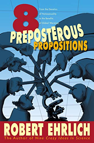 Beispielbild fr Eight Preposterous Propositions : From the Genetics of Homosexuality to the Benefits of Global Warming zum Verkauf von Better World Books