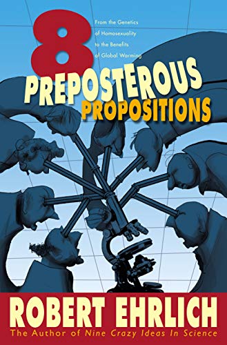 Stock image for Eight Preposterous Propositions: From the Genetics of Homosexuality to the Benefits of Global Warming for sale by Hippo Books