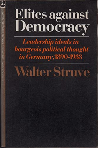 9780691100203: Elites Against Democracy: Leadership Ideals in Bourgeois Political Thought in Germany, 1890-1933 (Princeton Legacy Library, 1581)