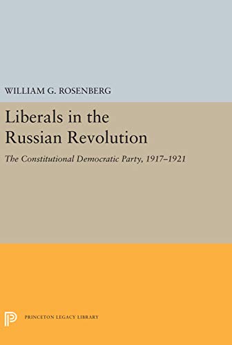 9780691100234: Liberals in the Russian Revolution: The Constitutional Democratic Party, 1917-1921