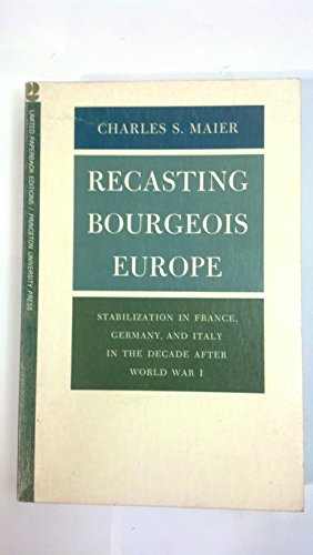 Recasting Bourgeois Europe: Stabilization In France, Germany, And Italy In The Decade After World...