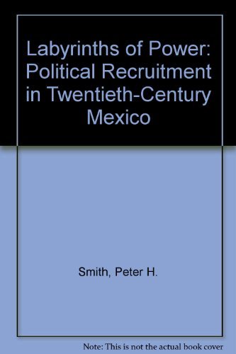 Beispielbild fr Labyrinths of Power : Political Recruitment in Twentieth-Century Mexico zum Verkauf von Better World Books