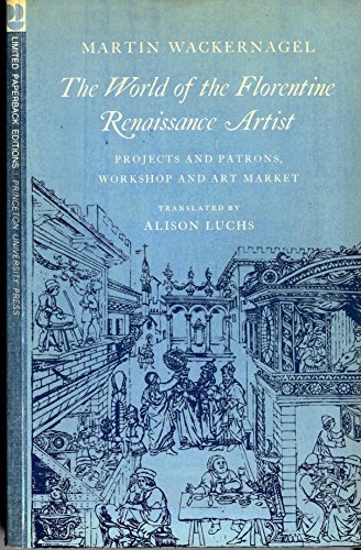 The World of the Florentine Renaissance Artist: Projects and Patrons, Workshop and Art Market (9780691101170) by Martin Wackernagel